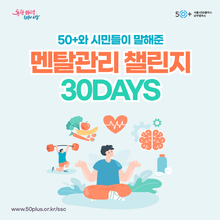 동행매력 특별시 서울 50+ 서울시50플러스 남부캠퍼스 50+와 시민들이 말해준 멘탈관리 챌린지 30DAYS www.50plus.or.kr/ssc