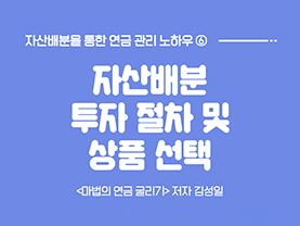 ‘자산배분’으로 관리하는 내 연금 6화 : 자산배분 투자 절차 및 상품 선택